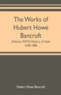 Image for The works of Hubert Howe Bancroft (Volume XXVI) History of Utah, 1540-1886