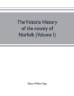 Image for The Victoria history of the county of Norfolk (Volume I)
