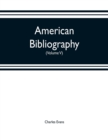 Image for American bibliography : a chronological dictionary of all books, pamphlets and periodical publications printed in the United States of America from the genesis of printing in 1639 down to and includin