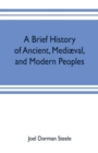 Image for A brief history of ancient, mediaeval, and modern peoples