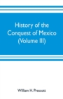Image for History of the conquest of Mexico (Volume III)