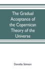 Image for The gradual acceptance of the Copernican theory of the universe