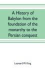 Image for A history of Babylon from the foundation of the monarchy to the Persian conquest