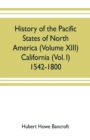 Image for History of the Pacific states of North America (Volume XIII) California (Vol. I) 1542-1800