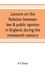 Image for Lecture on the relation between law &amp; public opinion in England, during the nineteenth century