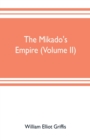Image for The mikado&#39;s empire (Volume II) : Book II. - Personal Experiences. Observations, And Studies in Japan, 1870-1874 Book III.-Supplementary Chapters, Including History to The Beginning Of 1912