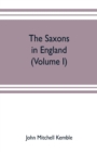 Image for The Saxons in England. A history of the English commonwealth till the period of the Norman conquest (Volume I)