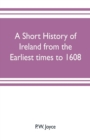 Image for A short history of Ireland from the earliest times to 1608