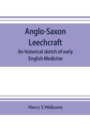 Image for Anglo-Saxon leechcraft; an historical sketch of early English medicine