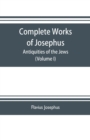 Image for Complete works of Josephus. Antiquities of the Jews; The wars of the Jews against Apion etc. (Volume I)