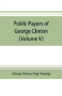 Image for Public papers of George Clinton, first Governor of New York, 1777-1795, 1801-1804 (Volume V)