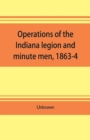Image for Operations of the Indiana legion and minute men, 1863-4. Documents presented to the General assembly, with the governor&#39;s message, January 6, 1865