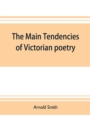 Image for The main tendencies of Victorian poetry