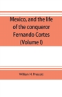 Image for Mexico, and the life of the conqueror Fernando Cortes (Volume I)