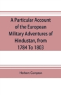 Image for A particular account of the European military adventures of Hindustan, from 1784 to 1803