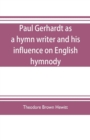 Image for Paul Gerhardt as a hymn writer and his influence on English hymnody
