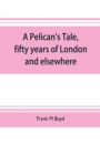 Image for A Pelican&#39;s tale, fifty years of London and elsewhere