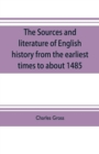 Image for The sources and literature of English history from the earliest times to about 1485