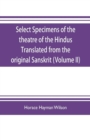 Image for Select Specimens of the theatre of the Hindus Translated from the original Sanskrit (Volume II)