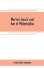 Image for Martin&#39;s bench and bar of Philadelphia; together with other lists of persons appointed to administer the laws in the city and county of Philadelphia, and the province and commonwealth of Pennsylvania