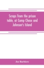 Image for Scraps from the prison table, at Camp Chase and Johnson&#39;s Island