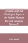Image for Archaeological and Ethnological Papers of the Peabody Museum Harvard University (Volume II) : The fundamental principles of Old and New world civilizations: a comparative research based on a study of 