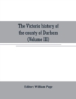 Image for The Victoria history of the county of Durham (Volume III)