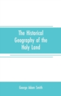 Image for The historical geography of the Holy land