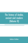 Image for The history of Arabia, ancient and modern (Volume II)