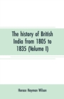 Image for The history of British India from 1805 to 1835 (Volume I)