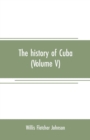 Image for The history of Cuba (Volume V)