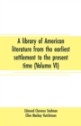 Image for A library of American literature from the earliest settlement to the present time (Volume VI)