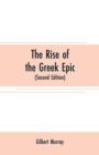 Image for The rise of the Greek epic : being a course of lectures delivered at Harvard University (Second Edition)