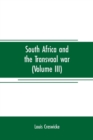 Image for South Africa and the Transvaal war (Volume III) : from the battle of colenso, 15th dec. 1899. to Lord Roberts&#39;s advance into the free state 12th Feb. 1900