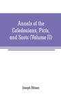 Image for Annals of the Caledonians, Picts, and Scots : and of Strathclyde, Cumberland, Galloway, and Murray (Volume II)