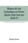 Image for Histoire de l&#39;art dramatique en France depuis vingt-cinq ans(Serie 4)