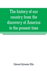 Image for The history of our country from the discovery of America to the present time