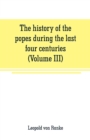 Image for The history of the popes during the last four centuries (Volume III)