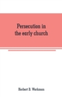 Image for Persecution in the early church : a chapter in the history of renunciation