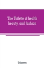 Image for The Toilette of health, beauty, and fashion
