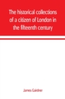 Image for The historical collections of a citizen of London in the fifteenth century