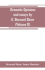 Image for Dramatic opinions and essays by G. Bernard Shaw; containing as well A word on the Dramatic opinions and essays, of G. Bernard Shaw (Volume II)