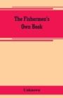 Image for The fishermen&#39;s own book, comprising the list of men and vessels lost from the port of Gloucester, Mass. From 1874 to April 1, 1882 and a table of losses from 1830, together with valuable statistics o