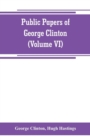 Image for Public papers of George Clinton, first Governor of New York, 1777-1795, 1801-1804 (Volume VI)