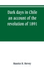 Image for Dark days in Chile; an account of the revolution of 1891