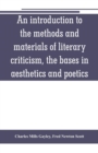 Image for An introduction to the methods and materials of literary criticism, the bases in aesthetics and poetics