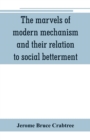 Image for The marvels of modern mechanism and their relation to social betterment