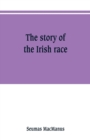 Image for The story of the Irish race : a popular history of Ireland