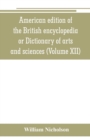 Image for American edition of the British encyclopedia, or Dictionary of arts and sciences : comprising an accurate and popular view of the present improved state of human knowledge (Volume XII)