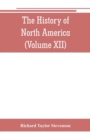 Image for The History of North America (Volume XII) The Growth of the Nation, 1809 to 1837